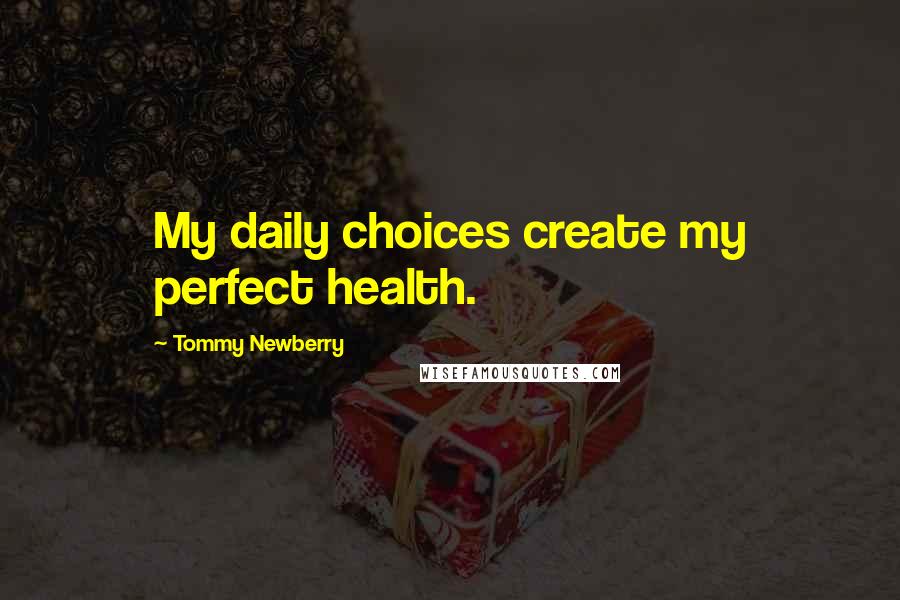 Tommy Newberry Quotes: My daily choices create my perfect health.