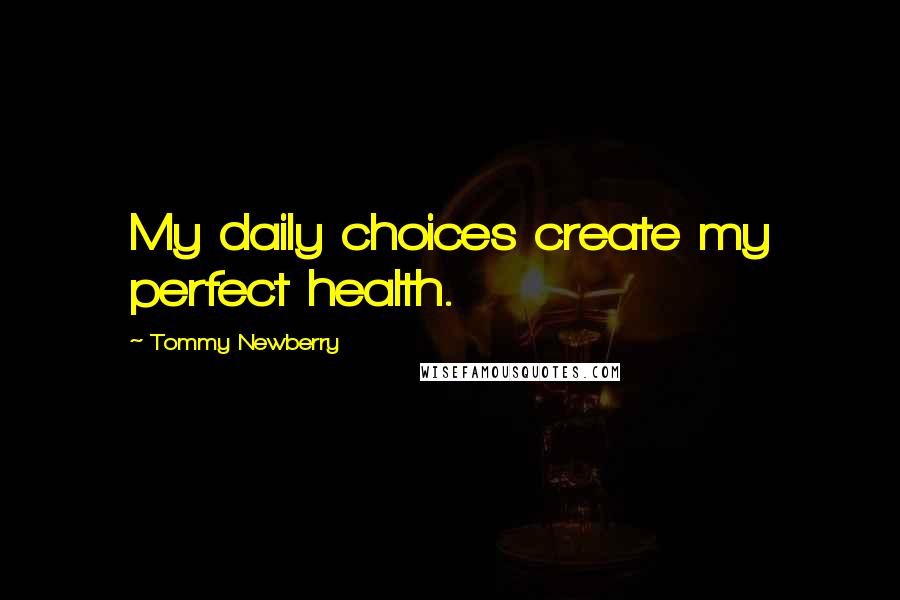 Tommy Newberry Quotes: My daily choices create my perfect health.