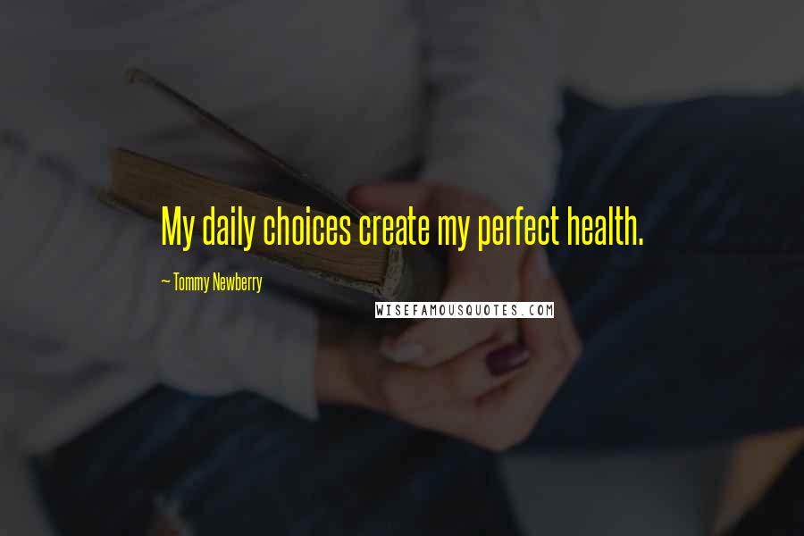 Tommy Newberry Quotes: My daily choices create my perfect health.