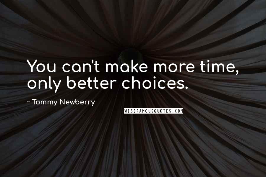 Tommy Newberry Quotes: You can't make more time, only better choices.