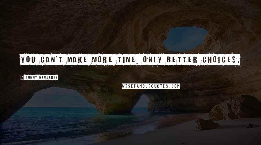 Tommy Newberry Quotes: You can't make more time, only better choices.