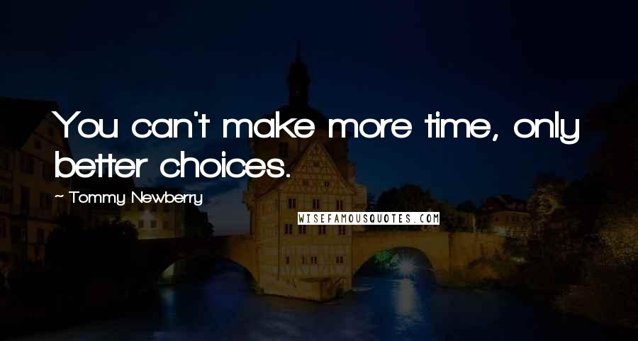 Tommy Newberry Quotes: You can't make more time, only better choices.