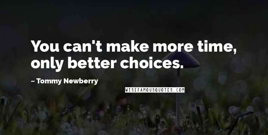 Tommy Newberry Quotes: You can't make more time, only better choices.