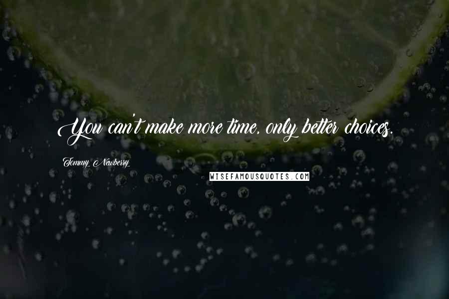 Tommy Newberry Quotes: You can't make more time, only better choices.