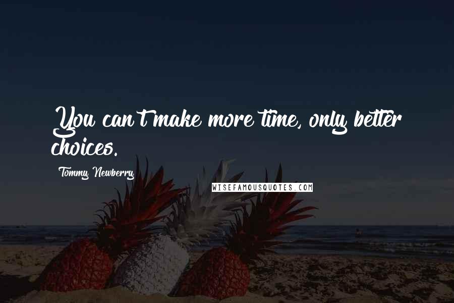 Tommy Newberry Quotes: You can't make more time, only better choices.