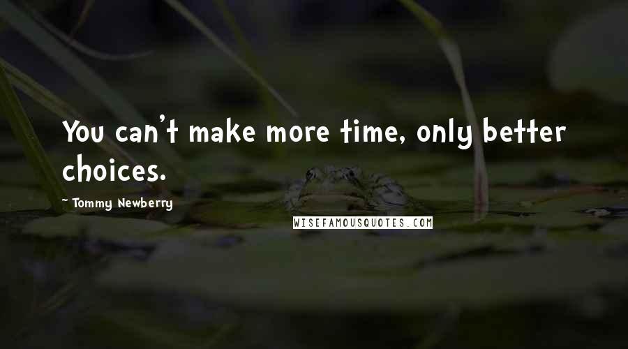 Tommy Newberry Quotes: You can't make more time, only better choices.
