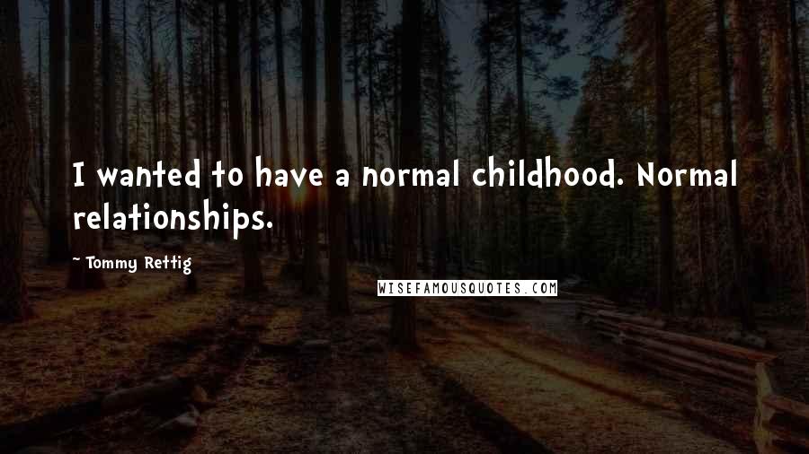 Tommy Rettig Quotes: I wanted to have a normal childhood. Normal relationships.