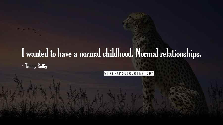Tommy Rettig Quotes: I wanted to have a normal childhood. Normal relationships.