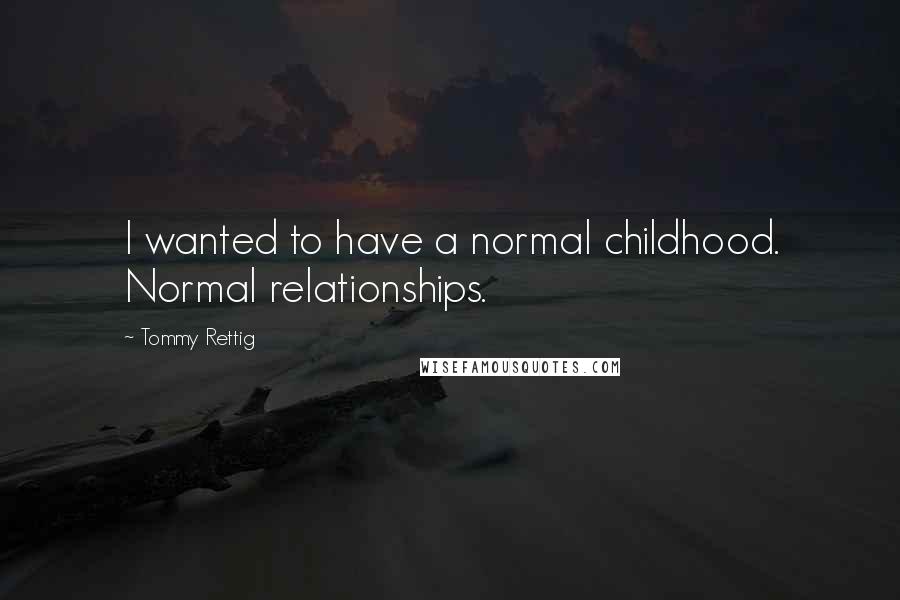 Tommy Rettig Quotes: I wanted to have a normal childhood. Normal relationships.