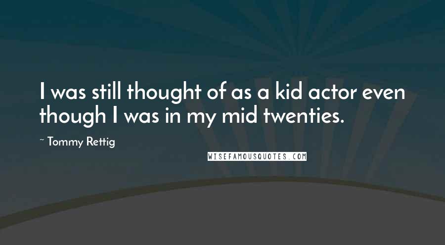 Tommy Rettig Quotes: I was still thought of as a kid actor even though I was in my mid twenties.