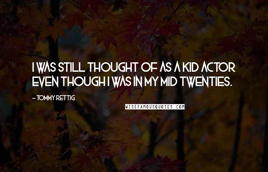 Tommy Rettig Quotes: I was still thought of as a kid actor even though I was in my mid twenties.