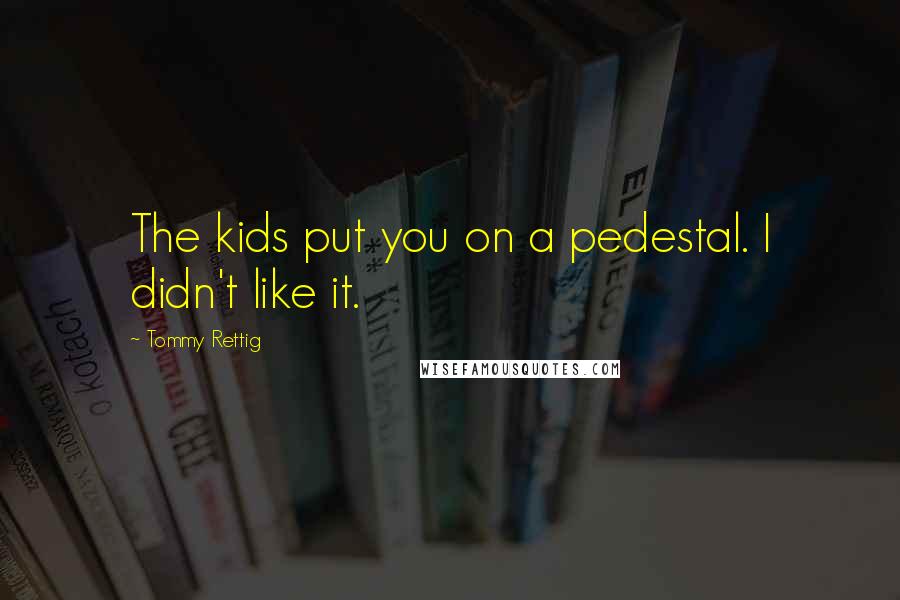 Tommy Rettig Quotes: The kids put you on a pedestal. I didn't like it.