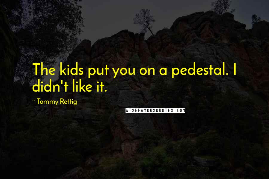 Tommy Rettig Quotes: The kids put you on a pedestal. I didn't like it.