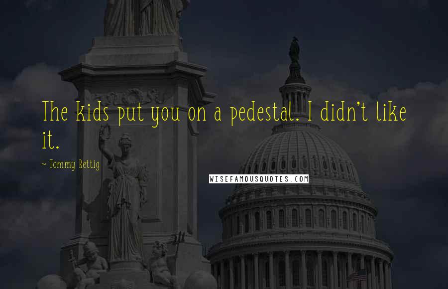 Tommy Rettig Quotes: The kids put you on a pedestal. I didn't like it.