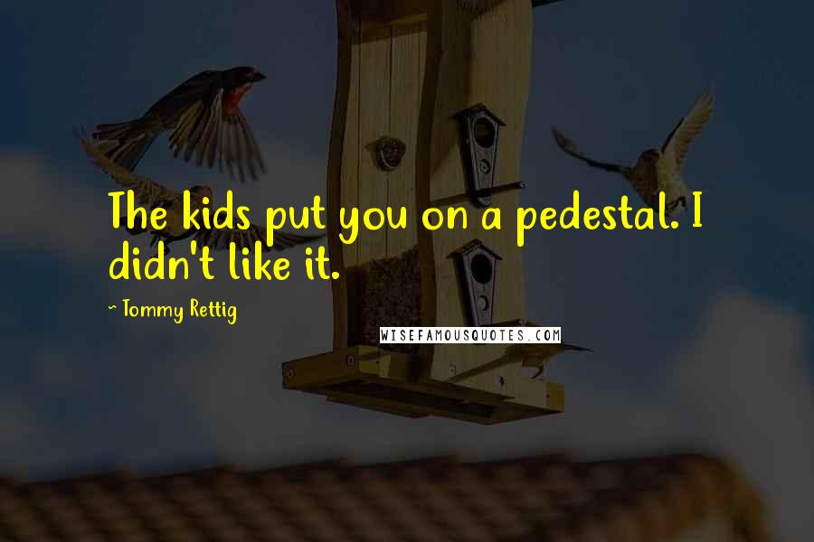 Tommy Rettig Quotes: The kids put you on a pedestal. I didn't like it.