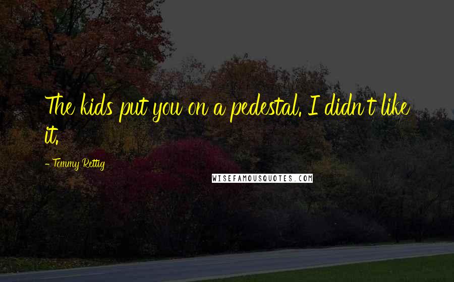 Tommy Rettig Quotes: The kids put you on a pedestal. I didn't like it.