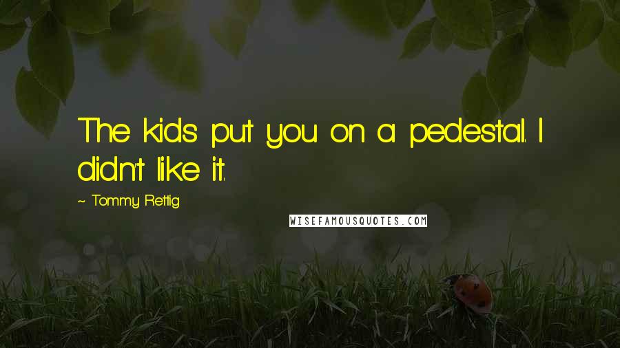 Tommy Rettig Quotes: The kids put you on a pedestal. I didn't like it.