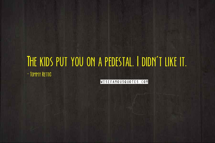 Tommy Rettig Quotes: The kids put you on a pedestal. I didn't like it.