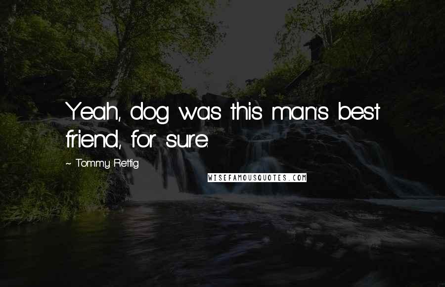 Tommy Rettig Quotes: Yeah, dog was this man's best friend, for sure.