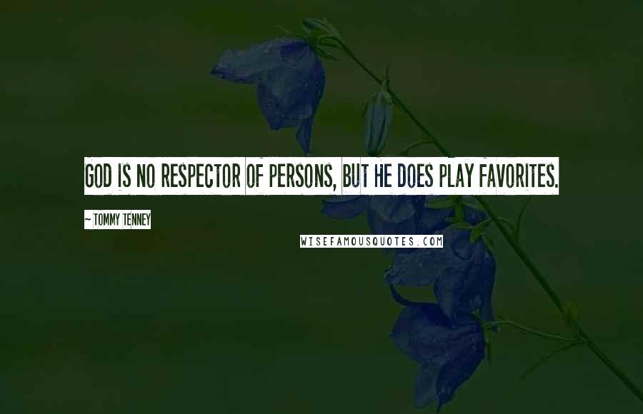 Tommy Tenney Quotes: God is no respector of persons, but He does play favorites.