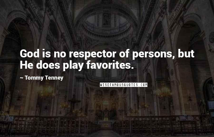 Tommy Tenney Quotes: God is no respector of persons, but He does play favorites.