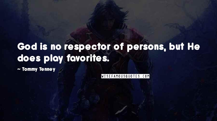 Tommy Tenney Quotes: God is no respector of persons, but He does play favorites.