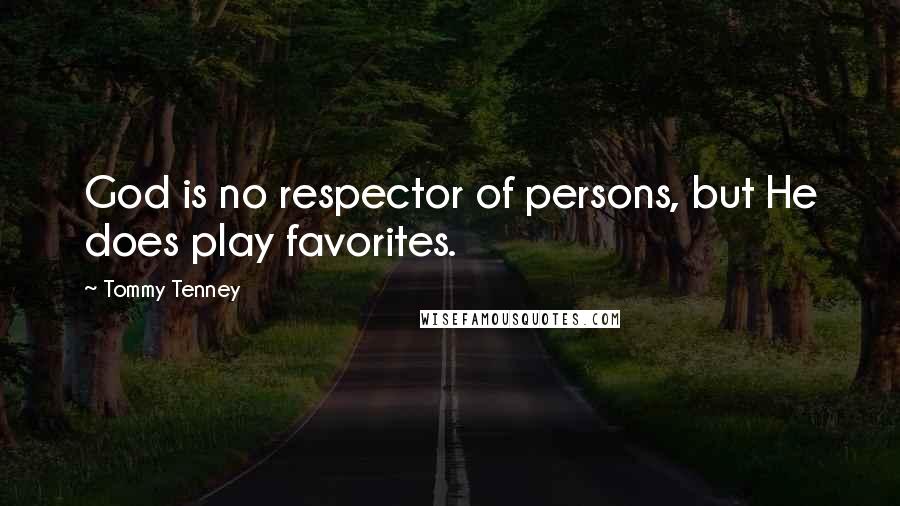 Tommy Tenney Quotes: God is no respector of persons, but He does play favorites.