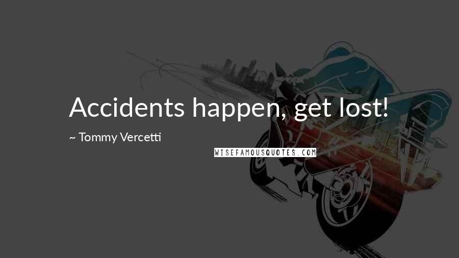 Tommy Vercetti Quotes: Accidents happen, get lost!