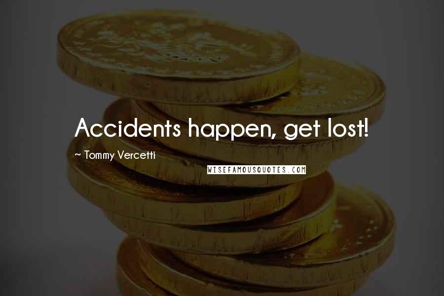 Tommy Vercetti Quotes: Accidents happen, get lost!