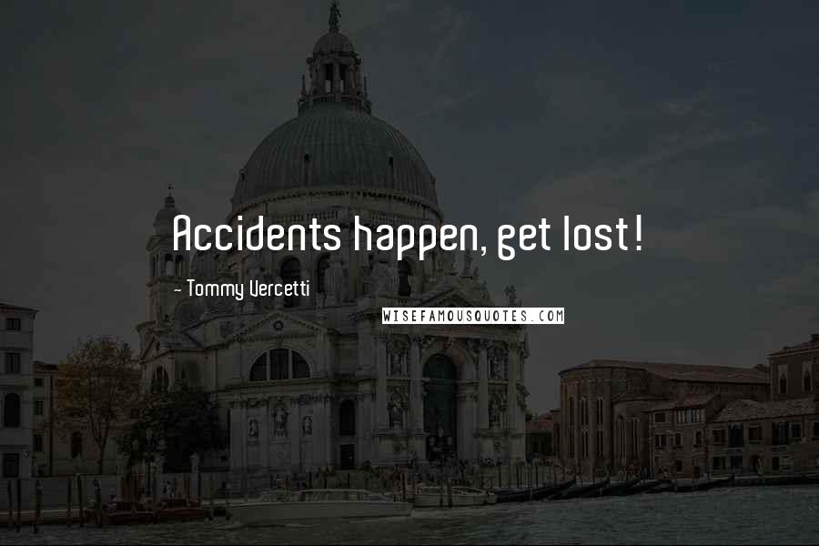 Tommy Vercetti Quotes: Accidents happen, get lost!