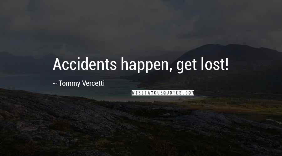 Tommy Vercetti Quotes: Accidents happen, get lost!