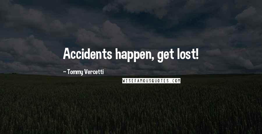 Tommy Vercetti Quotes: Accidents happen, get lost!