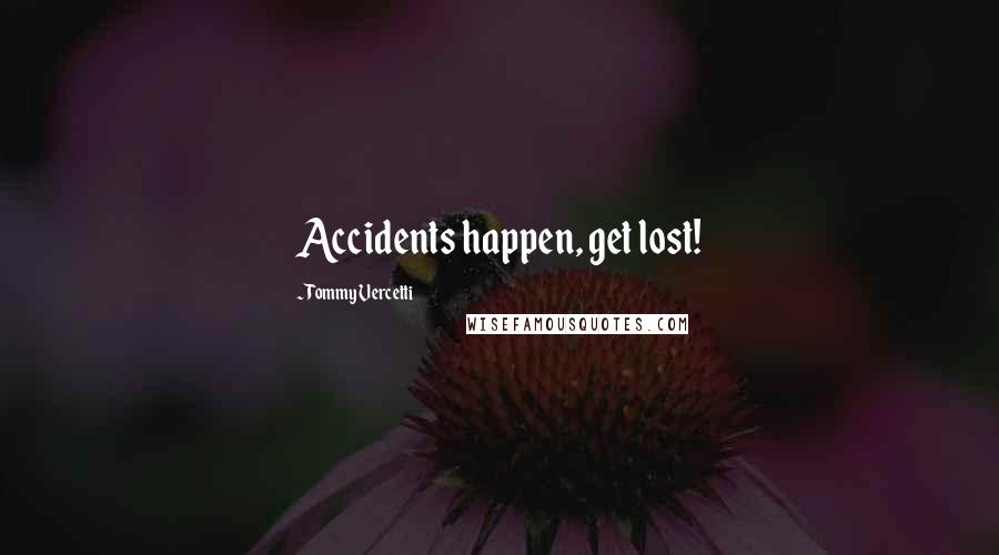 Tommy Vercetti Quotes: Accidents happen, get lost!