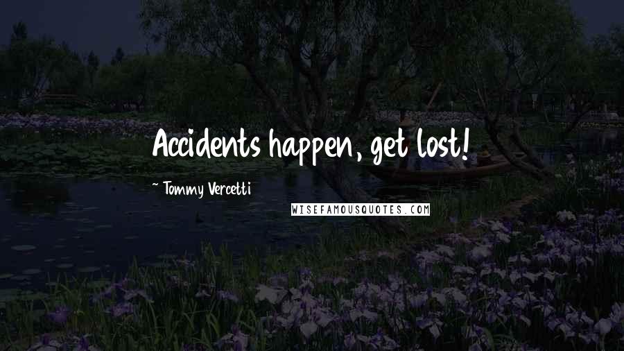 Tommy Vercetti Quotes: Accidents happen, get lost!