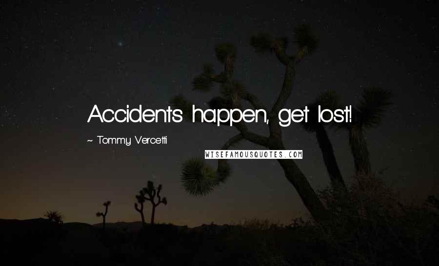 Tommy Vercetti Quotes: Accidents happen, get lost!