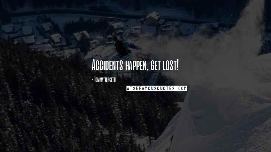 Tommy Vercetti Quotes: Accidents happen, get lost!