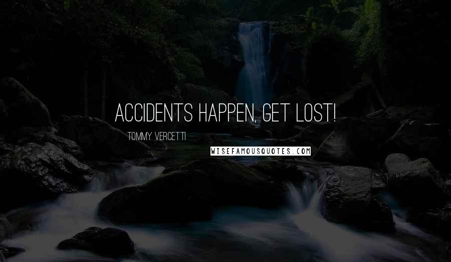 Tommy Vercetti Quotes: Accidents happen, get lost!