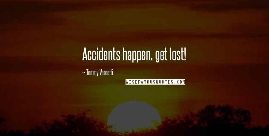 Tommy Vercetti Quotes: Accidents happen, get lost!