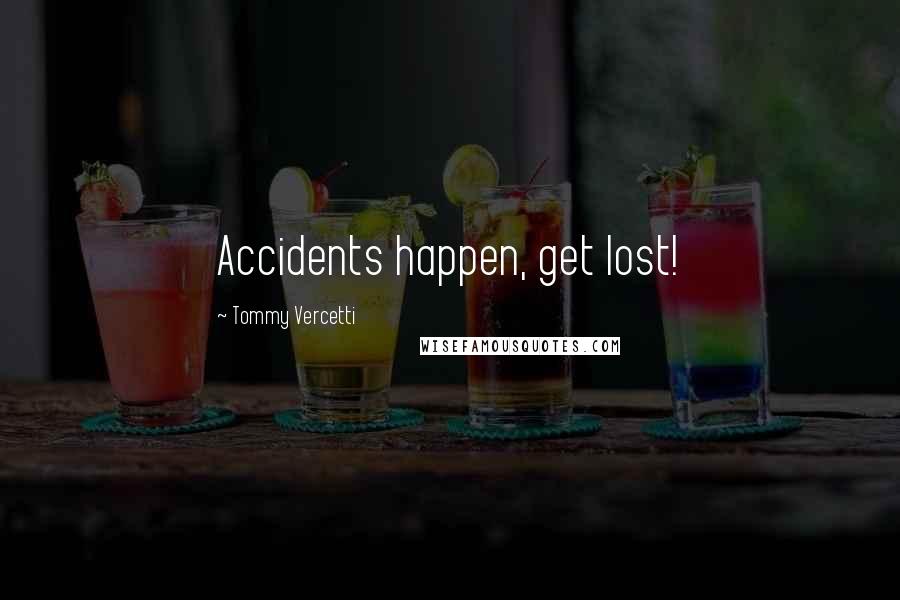 Tommy Vercetti Quotes: Accidents happen, get lost!