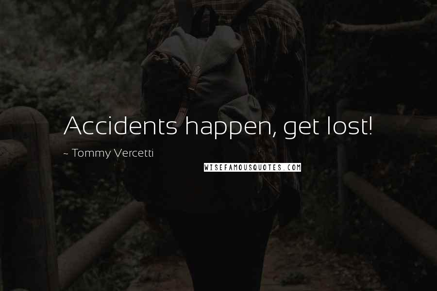 Tommy Vercetti Quotes: Accidents happen, get lost!