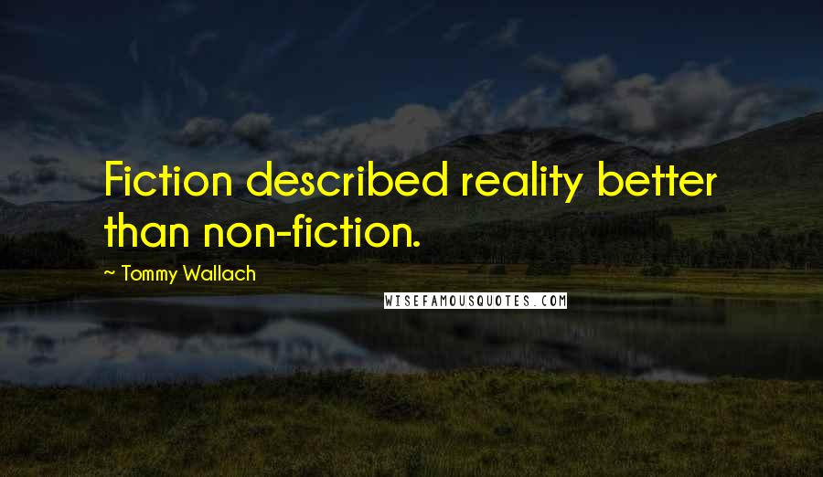 Tommy Wallach Quotes: Fiction described reality better than non-fiction.