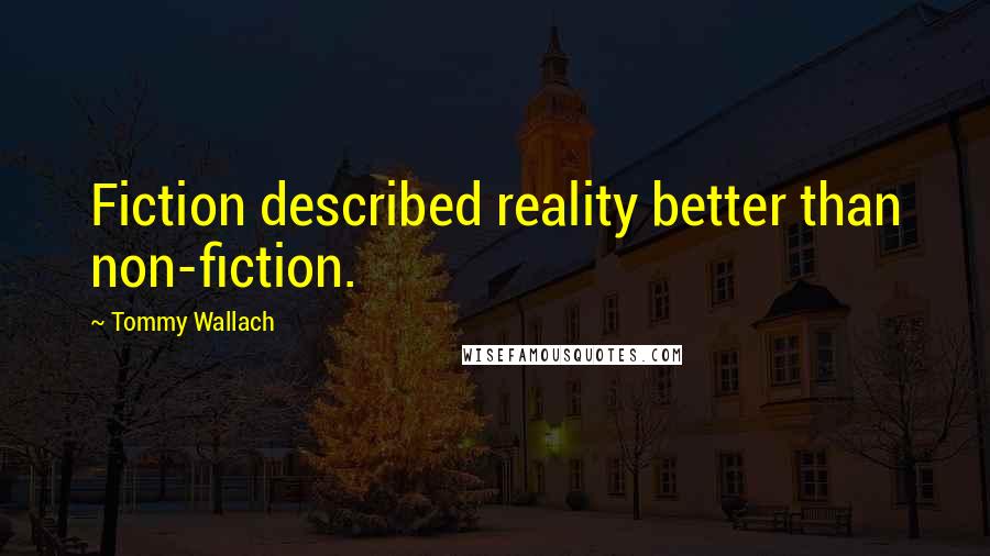 Tommy Wallach Quotes: Fiction described reality better than non-fiction.