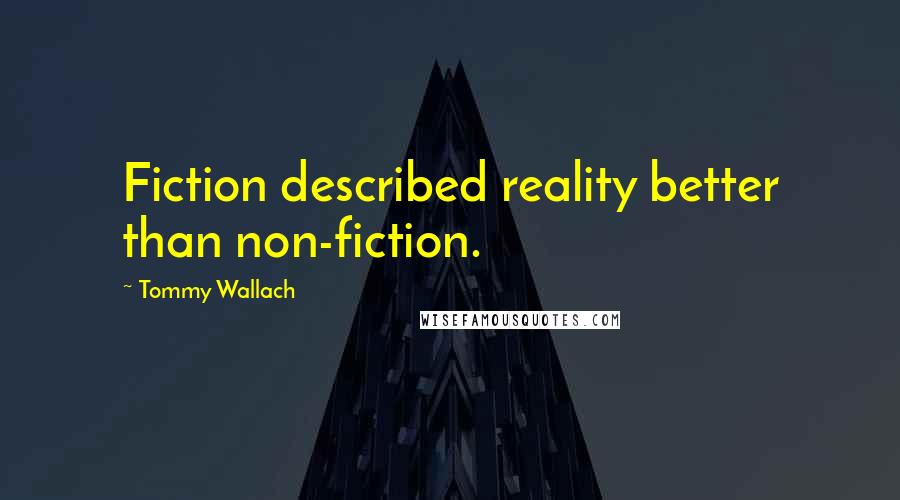 Tommy Wallach Quotes: Fiction described reality better than non-fiction.