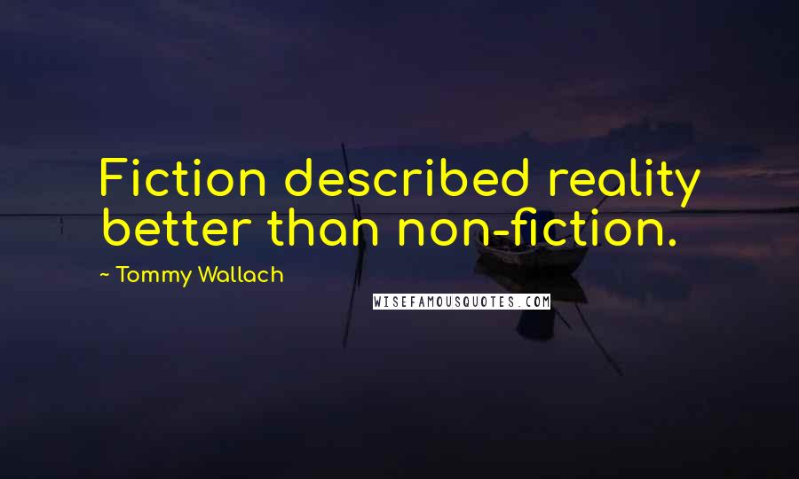 Tommy Wallach Quotes: Fiction described reality better than non-fiction.