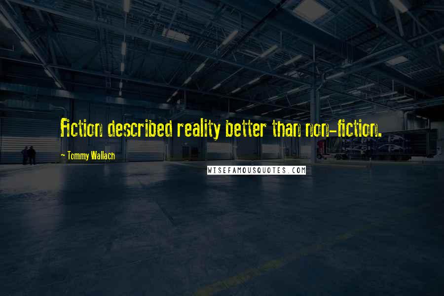 Tommy Wallach Quotes: Fiction described reality better than non-fiction.