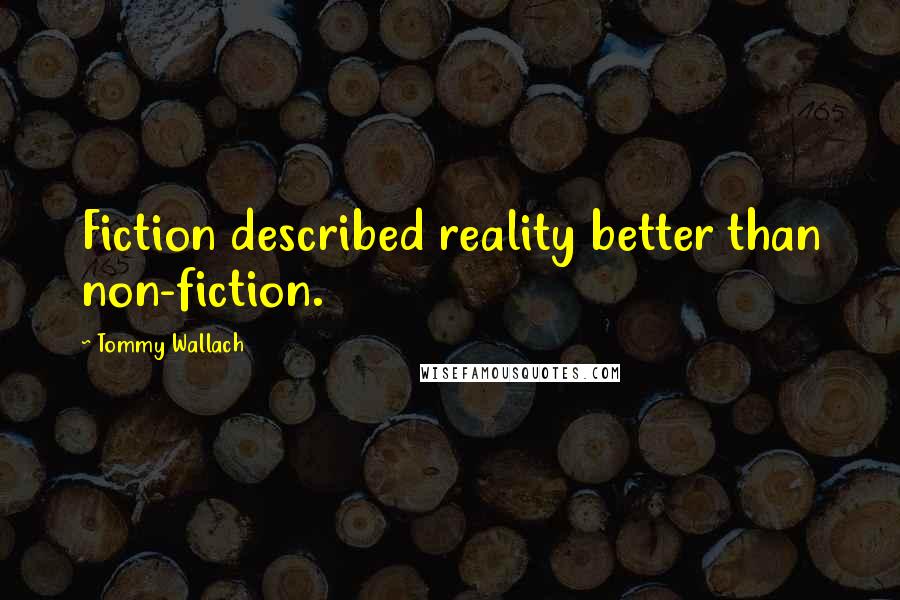 Tommy Wallach Quotes: Fiction described reality better than non-fiction.