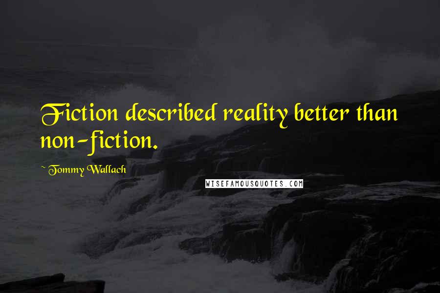 Tommy Wallach Quotes: Fiction described reality better than non-fiction.