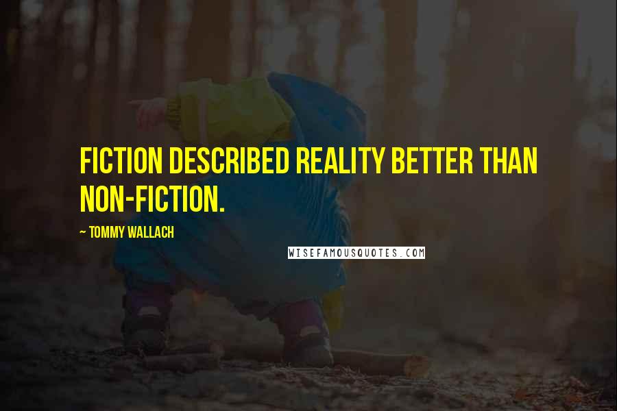 Tommy Wallach Quotes: Fiction described reality better than non-fiction.