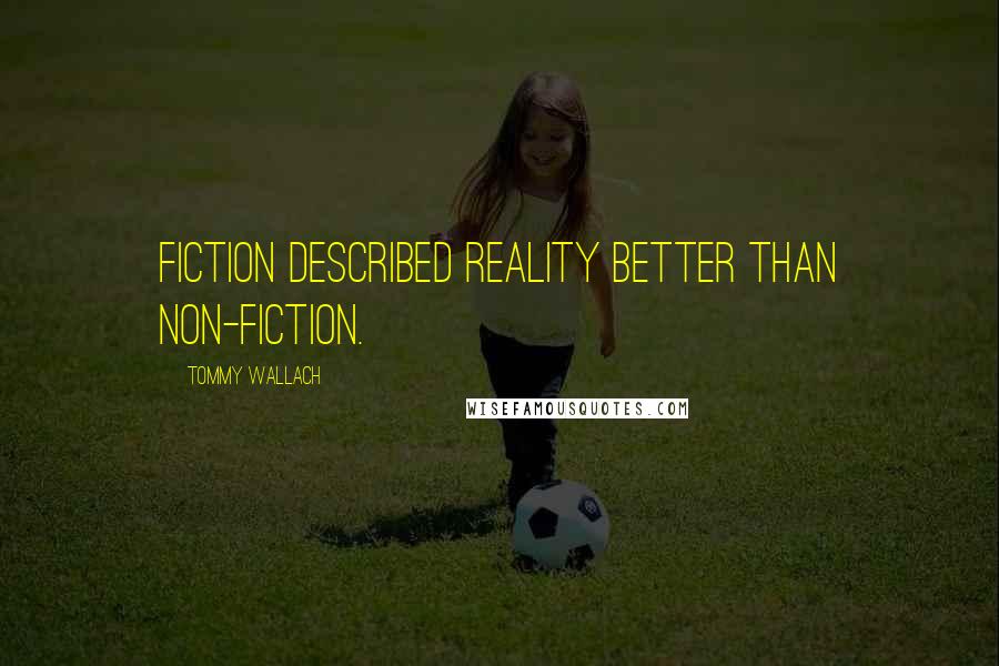 Tommy Wallach Quotes: Fiction described reality better than non-fiction.