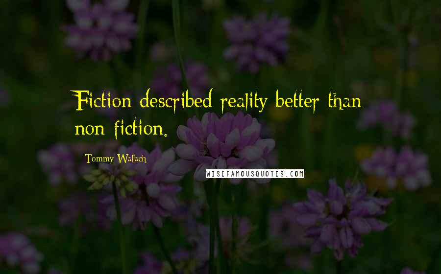 Tommy Wallach Quotes: Fiction described reality better than non-fiction.